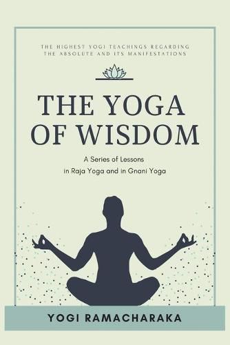 Cover image for The Yoga of Wisdom: A Series of Lessons in Raja Yoga and in Gnani Yoga