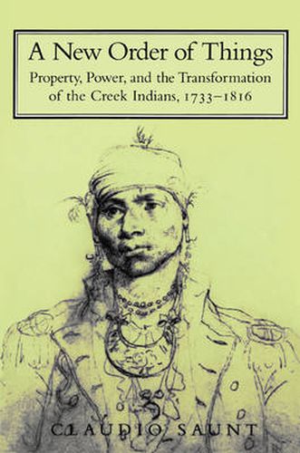 A New Order of Things: Property, Power, and the Transformation of the Creek Indians, 1733-1816