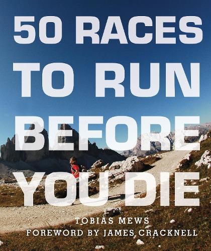 Cover image for 50 Races to Run Before You Die: The Essential Guide to 50 Epic Foot-Races Across the Globe