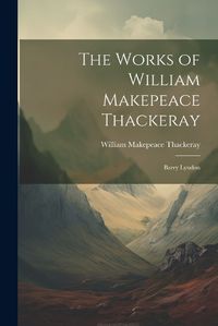 Cover image for The Works of William Makepeace Thackeray