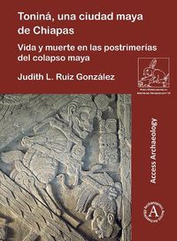 Cover image for Tonina, una ciudad maya de Chiapas: Vida y muerte en las postrimerias del colapso maya