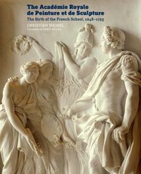 Cover image for The Academie Royale de Peinture et de Sculpture - The Birth of the French School, 1648-1793