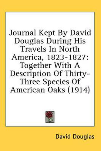 Cover image for Journal Kept by David Douglas During His Travels in North America, 1823-1827: Together with a Description of Thirty-Three Species of American Oaks (1914)