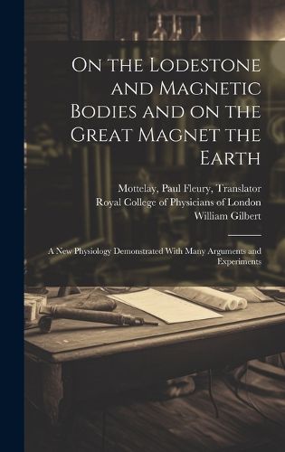 Cover image for On the Lodestone and Magnetic Bodies and on the Great Magnet the Earth