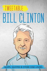 Cover image for Tweetable Bill Clinton: Quips, Quotes & Other One-Liners