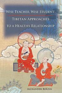 Cover image for Wise Teacher Wise Student: Tibetan Approaches To A Healthy Relationship