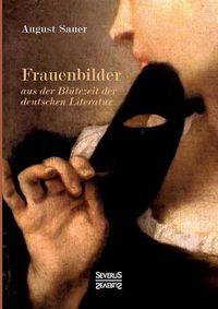 Cover image for Frauenbilder aus der Blutezeit der deutschen Literatur: Mit 15 Originalportraits, u.a. von Meta Klopstock, Eva Lessing und Lotte Schiller.