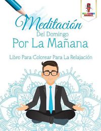 Cover image for Meditacion Del Domingo Por La Manana: Libro Para Colorear Para La Relajacion