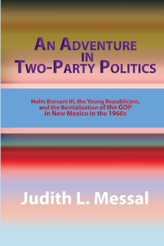 Cover image for An Adventure in Two-Party Politics: Holm O. Bursum III, the Young Republicans, and the Revitalization of the GOP in New Mexico in the 1960s