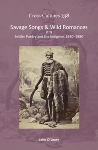 Cover image for Savage Songs & Wild Romances: Settler Poetry and the Indigene, 1830-1880
