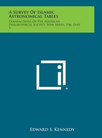 Cover image for A Survey of Islamic Astronomical Tables: Transactions of the American Philosophical Society, New Series, V46, Part 2