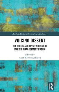 Cover image for Voicing Dissent: The Ethics and Epistemology of Making Disagreement Public