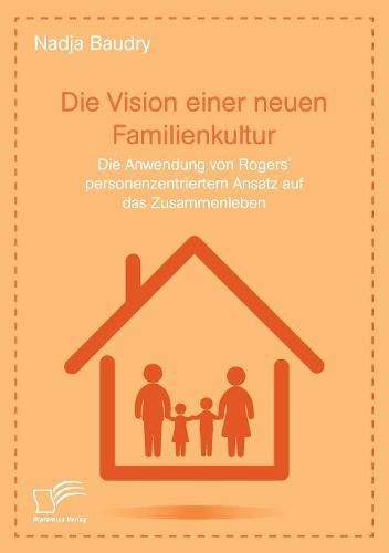 Die Vision einer neuen Familienkultur: Die Anwendung von Rogers' personenzentriertem Ansatz auf das Zusammenleben