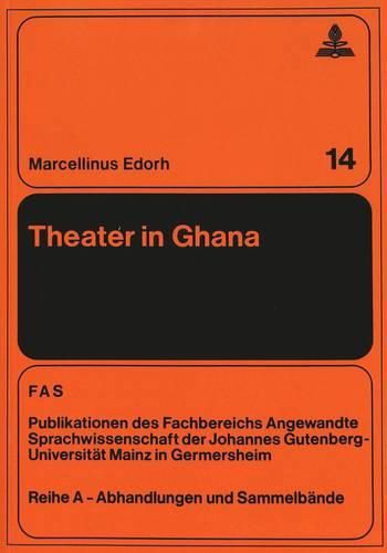 Cover image for Theater in Ghana: Weltsicht, Rituale, Mythen, Tanzdrama, -Social Drama-, -Ananse Sem-, -Comic Plays- Und Moderne Dramen