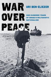 Cover image for War over Peace: One Hundred Years of Israel's Militaristic Nationalism