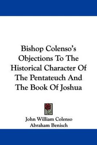 Bishop Colenso's Objections to the Historical Character of the Pentateuch and the Book of Joshua