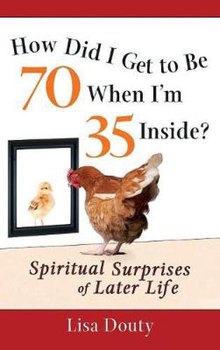 Cover image for How Did I Get to Be 70 When I'm 35 Inside?: Spiritual Surprises of Later Life