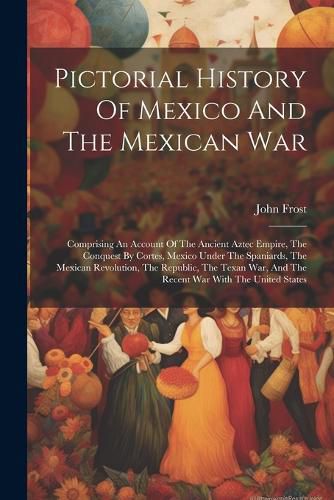 Cover image for Pictorial History Of Mexico And The Mexican War