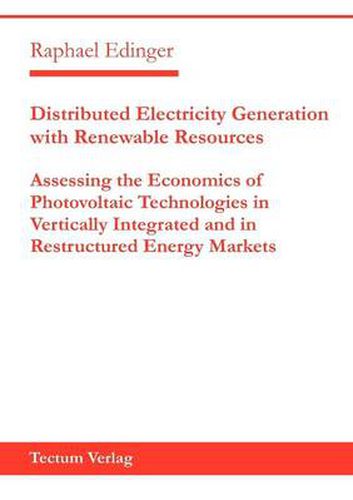 Cover image for Distributed Electricity Generation with Renewable Resources: Assessing the Economics of Photovoltaic Technologies in Vertically Integrated and in Restructured Energy Markets