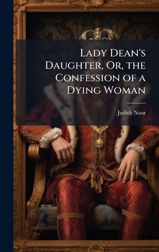 Cover image for Lady Dean's Daughter, Or, the Confession of a Dying Woman