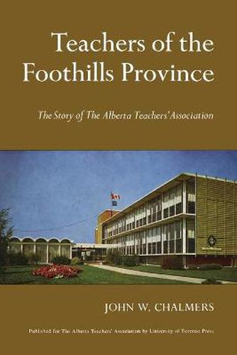 Cover image for Teachers of the Foothills Province: The Story of The Alberta Teachers' Association