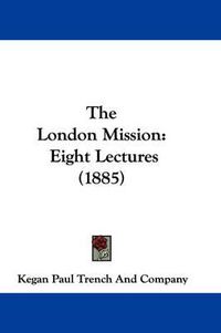 Cover image for The London Mission: Eight Lectures (1885)