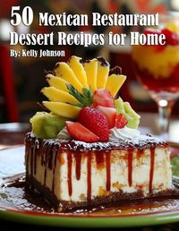 Cover image for 50 Mexican Restaurant Dessert Recipes for Home