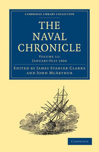 Cover image for The Naval Chronicle: Volume 11, January-July 1804: Containing a General and Biographical History of the Royal Navy of the United Kingdom with a Variety of Original Papers on Nautical Subjects