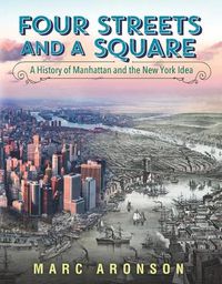 Cover image for Four Streets and a Square: A History of Manhattan and the New York Idea