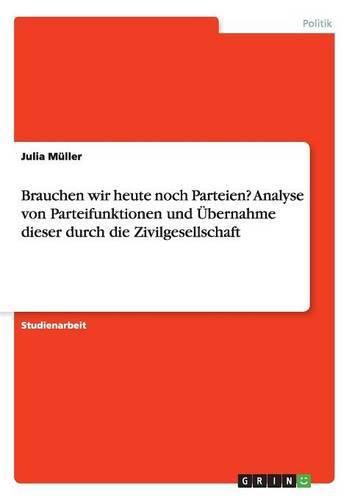 Cover image for Brauchen wir heute noch Parteien? Analyse von Parteifunktionen und UEbernahme dieser durch die Zivilgesellschaft