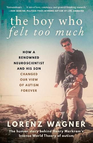 Cover image for The Boy Who Felt Too Much: How a renowned neuroscientist and his son changed our view of autism forever