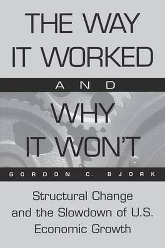 Cover image for The Way It Worked and Why It Won't: Structural Change and the Slowdown of U.S. Economic Growth