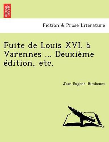 Cover image for Fuite de Louis XVI. a Varennes ... Deuxieme Edition, Etc.