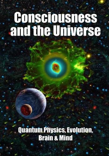 Cover image for Consciousness and the Universe: Quantum Physics, Evolution, Brain & Mind