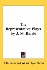 Cover image for The Representative Plays by J. M. Barrie