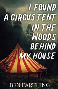 Cover image for I Found a Circus Tent in the Woods Behind My House