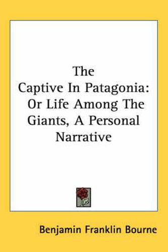 Cover image for The Captive in Patagonia: Or Life Among the Giants, a Personal Narrative