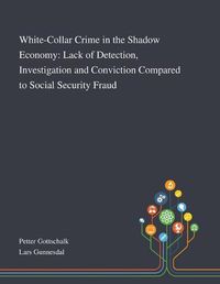 Cover image for White-Collar Crime in the Shadow Economy: Lack of Detection, Investigation and Conviction Compared to Social Security Fraud
