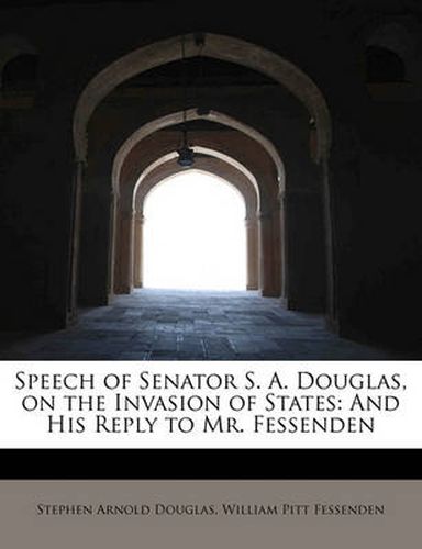 Speech of Senator S. A. Douglas, on the Invasion of States