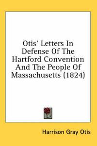 Cover image for Otis' Letters in Defense of the Hartford Convention and the People of Massachusetts (1824)