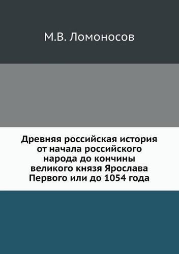 Cover image for Drevnyaya Rossijskaya Istoriya OT Nachala Rossijskogo Naroda Do Konchiny Velikogo Knyazya Yaroslava Pervogo Ili Do 1054 Goda