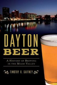 Cover image for Dayton Beer: A History of Brewing in the Miami Valley