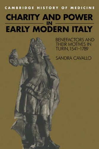 Cover image for Charity and Power in Early Modern Italy: Benefactors and their Motives in Turin, 1541-1789