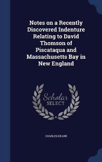 Cover image for Notes on a Recently Discovered Indenture Relating to David Thomson of Piscataqua and Massachusetts Bay in New England