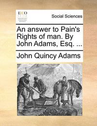 Cover image for An Answer to Pain's Rights of Man. by John Adams, Esq. ...