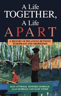 Cover image for A Life Together, A Life Apart: A History of relations between Europeans and Aborigines