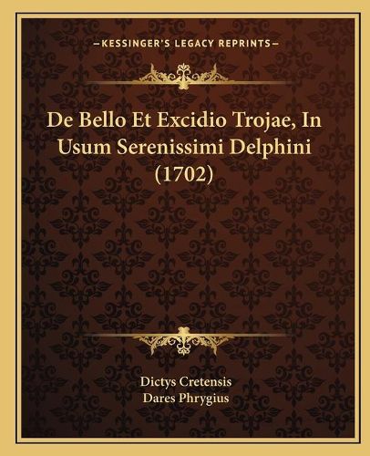 de Bello Et Excidio Trojae, in Usum Serenissimi Delphini (1702)