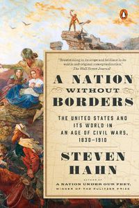 Cover image for A Nation Without Borders: The United States and Its World in an Age of Civil Wars, 1830-1910