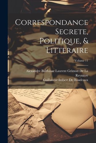 Cover image for Correspondance Secrete, Politique, & Litteraire; Volume 11