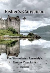 Cover image for Fisher's Catechism: The Westminster Assembly's Shorter Catechism Explained